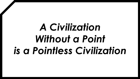 A Civilization Without a Point is a Pointless Civilization