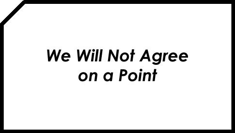 We Will Not Agree on a Point