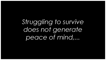 Struggling to survive does not generate peace of mind...